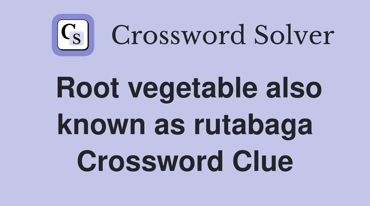 Root vegetable also known as rutabaga Crossword Clue Answers